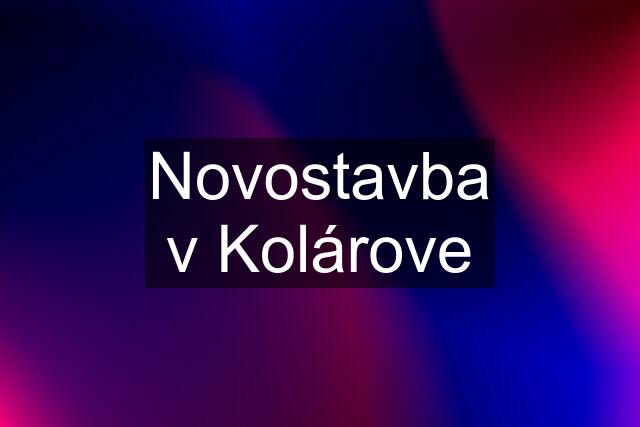 Novostavba v Kolárove