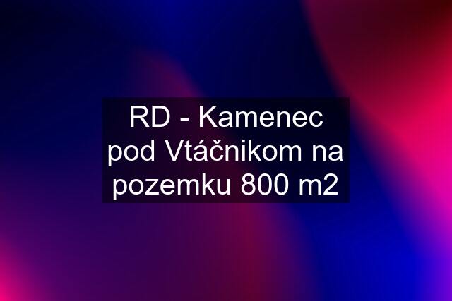 RD - Kamenec pod Vtáčnikom na pozemku 800 m2