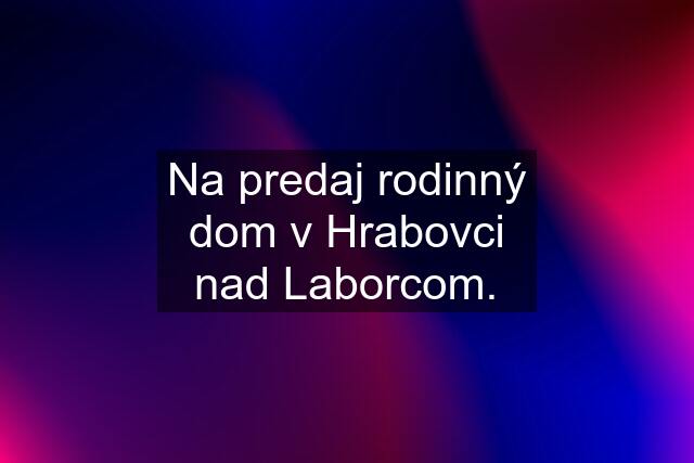 Na predaj rodinný dom v Hrabovci nad Laborcom.