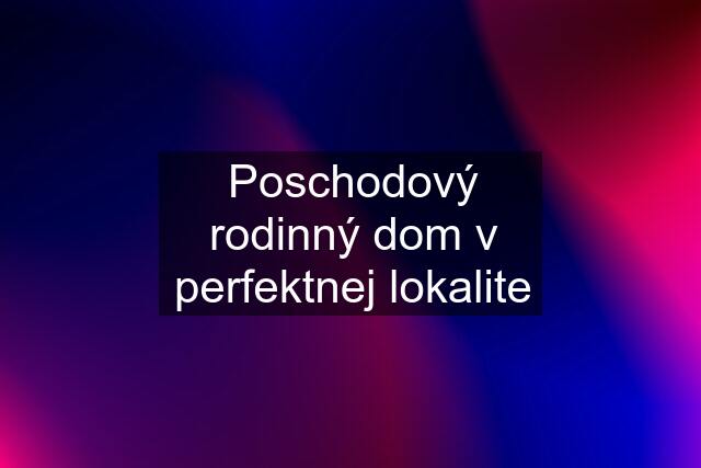 Poschodový rodinný dom v perfektnej lokalite