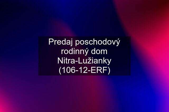 Predaj poschodový rodinný dom Nitra-Lužianky (106-12-ERF)