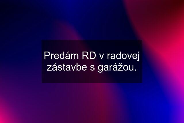 Predám RD v radovej zástavbe s garážou.