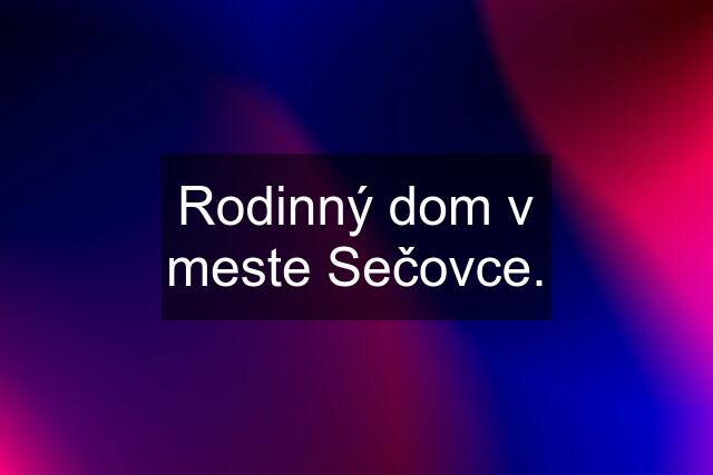 Rodinný dom v meste Sečovce.