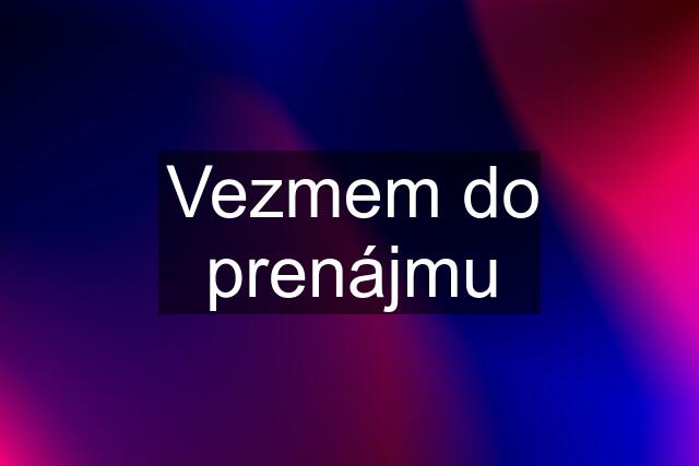 Vezmem do prenájmu