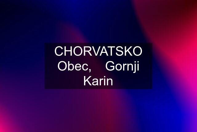 CHORVATSKO Obec, 	Gornji Karin