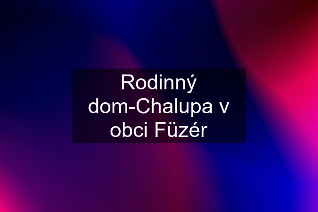 Rodinný dom-Chalupa v obci Füzér