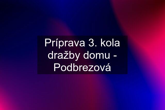 Príprava 3. kola dražby domu - Podbrezová