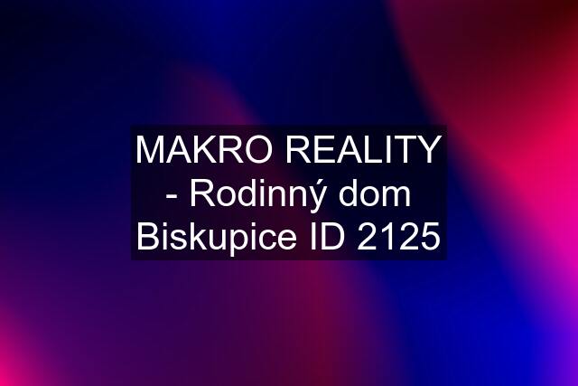 MAKRO REALITY - Rodinný dom Biskupice ID 2125