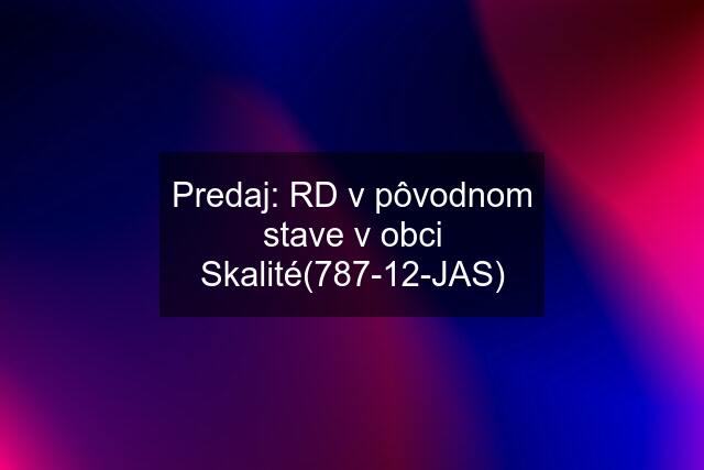 Predaj: RD v pôvodnom stave v obci Skalité(787-12-JAS)