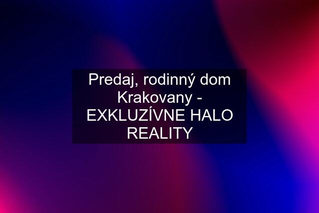 Predaj, rodinný dom Krakovany - EXKLUZÍVNE HALO REALITY