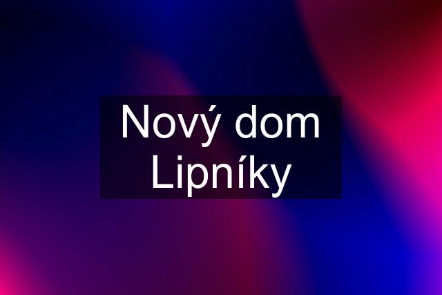 Nový dom Lipníky