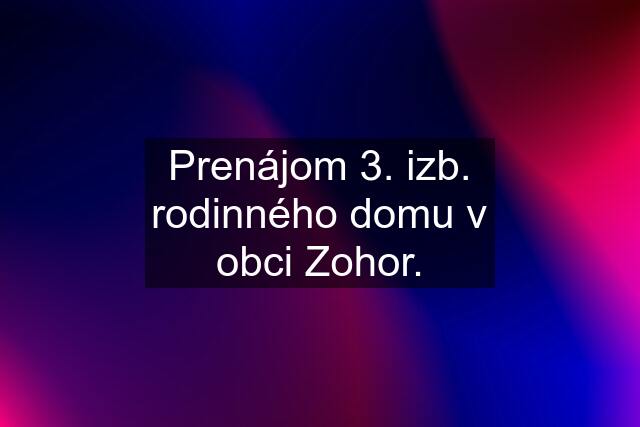 Prenájom 3. izb. rodinného domu v obci Zohor.