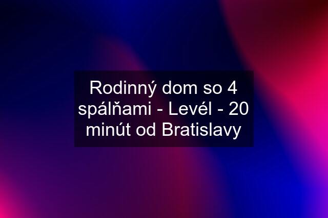 Rodinný dom so 4 spálňami - Levél - 20 minút od Bratislavy