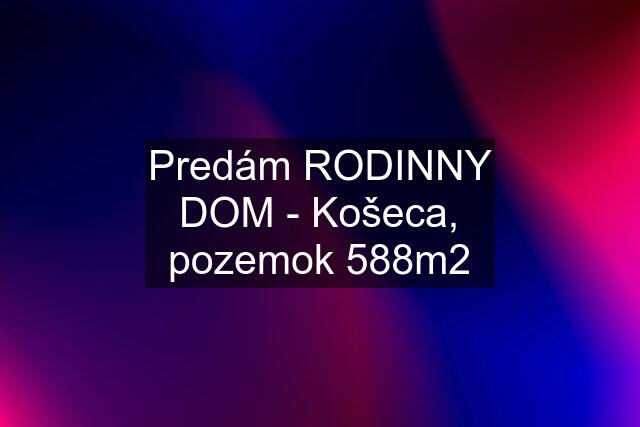 Predám RODINNY DOM - Košeca, pozemok 588m2