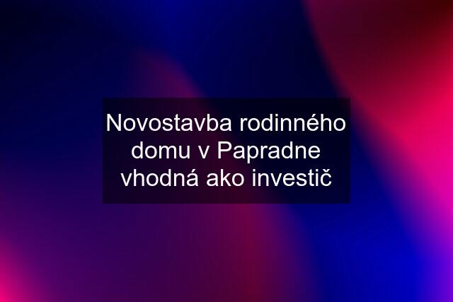 Novostavba rodinného domu v Papradne vhodná ako investič