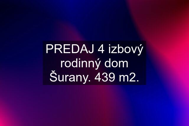 PREDAJ 4 izbový rodinný dom Šurany. 439 m2.