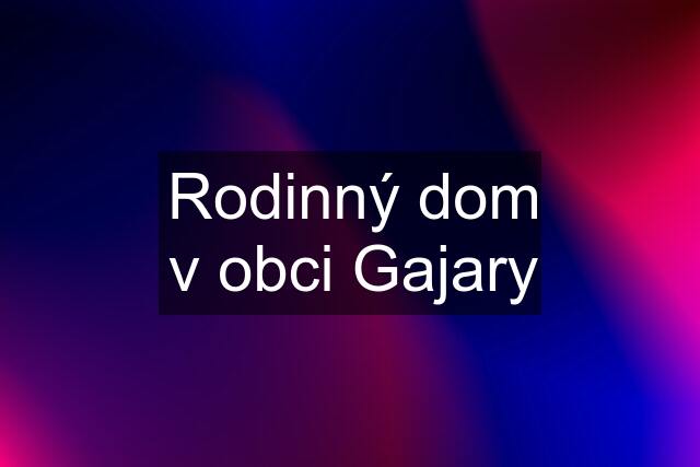 Rodinný dom v obci Gajary