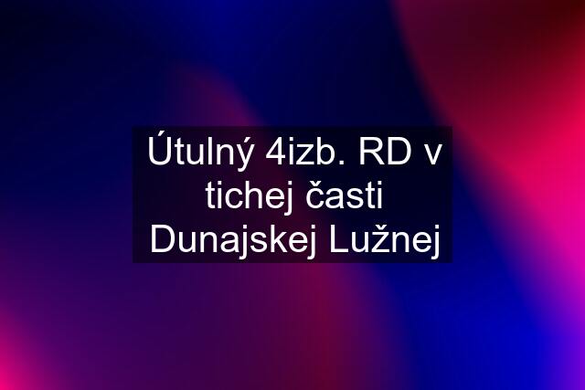 Útulný 4izb. RD v tichej časti Dunajskej Lužnej