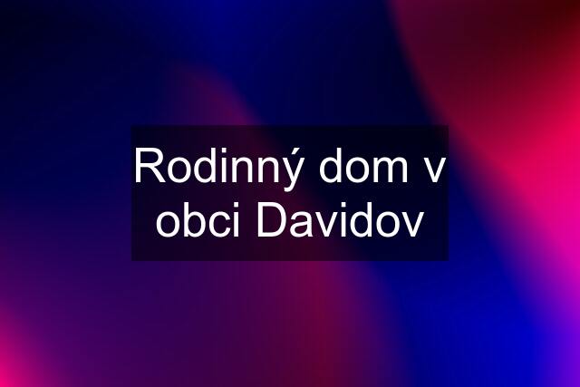 Rodinný dom v obci Davidov