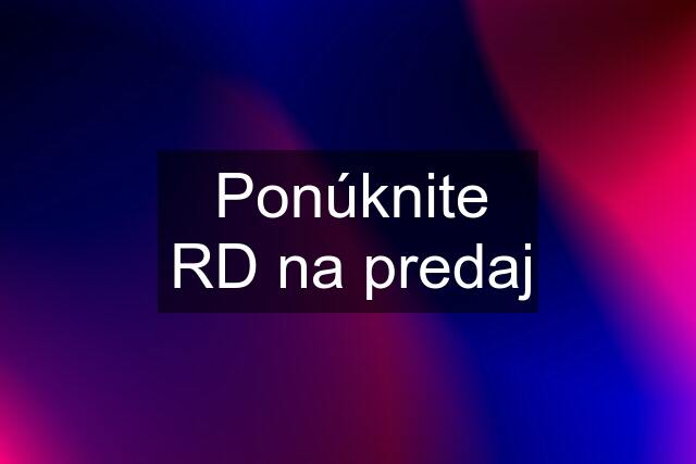 Ponúknite RD na predaj