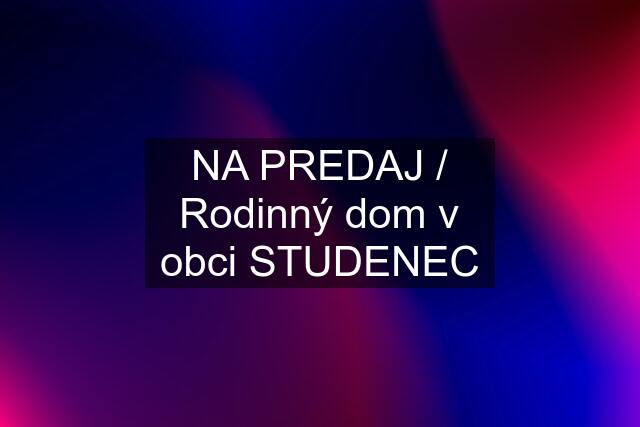 NA PREDAJ / Rodinný dom v obci STUDENEC