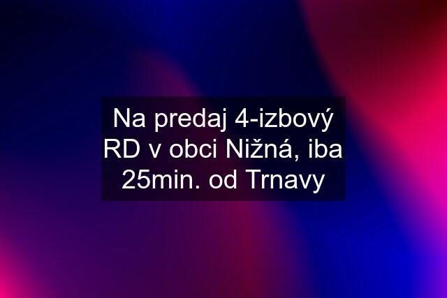 Na predaj 4-izbový RD v obci Nižná, iba 25min. od Trnavy