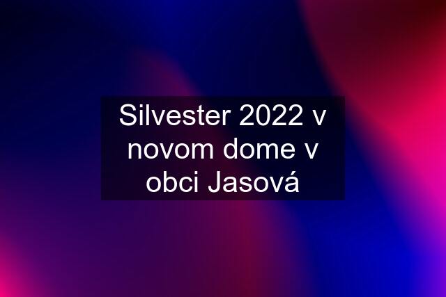 Silvester 2022 v novom dome v obci Jasová
