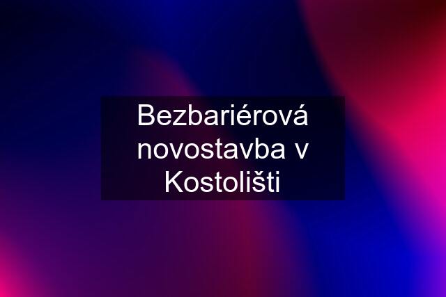 Bezbariérová novostavba v Kostolišti