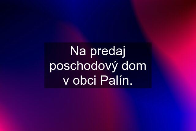 Na predaj poschodový dom v obci Palín.