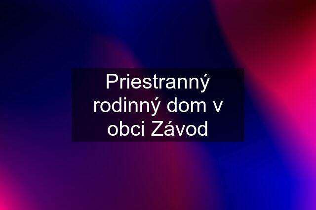 Priestranný rodinný dom v obci Závod