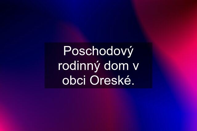 Poschodový rodinný dom v obci Oreské.