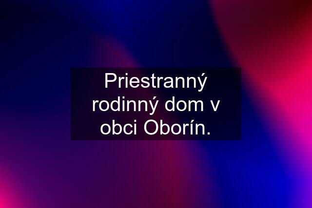 Priestranný rodinný dom v obci Oborín.