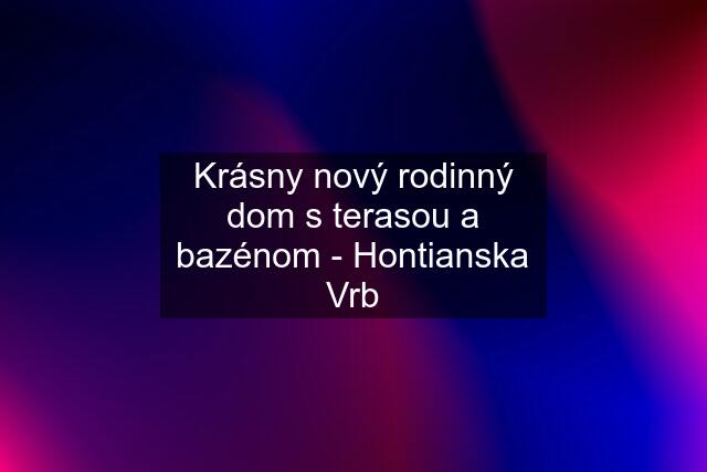 Krásny nový rodinný dom s terasou a bazénom - Hontianska Vrb