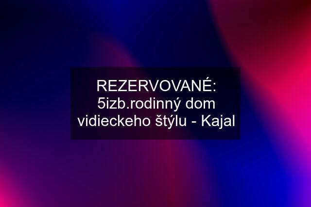 REZERVOVANÉ: 5izb.rodinný dom vidieckeho štýlu - Kajal