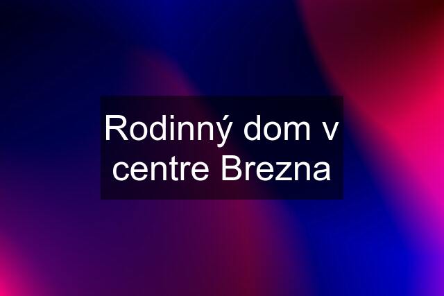 Rodinný dom v centre Brezna