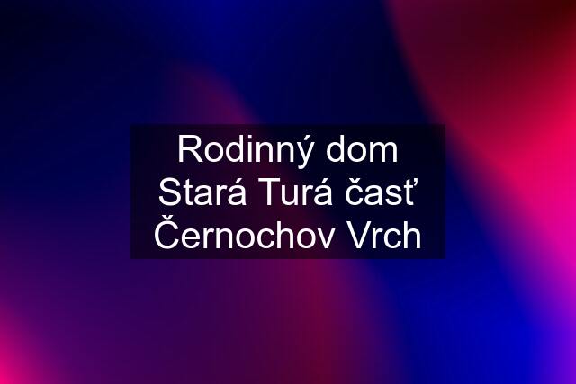 Rodinný dom Stará Turá časť Černochov Vrch