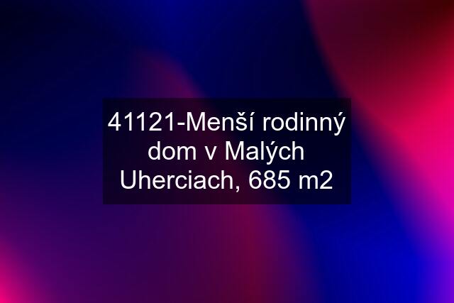 41121-Menší rodinný dom v Malých Uherciach, 685 m2