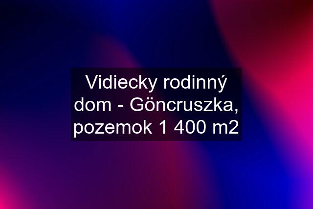 Vidiecky rodinný dom - Göncruszka, pozemok 1 400 m2