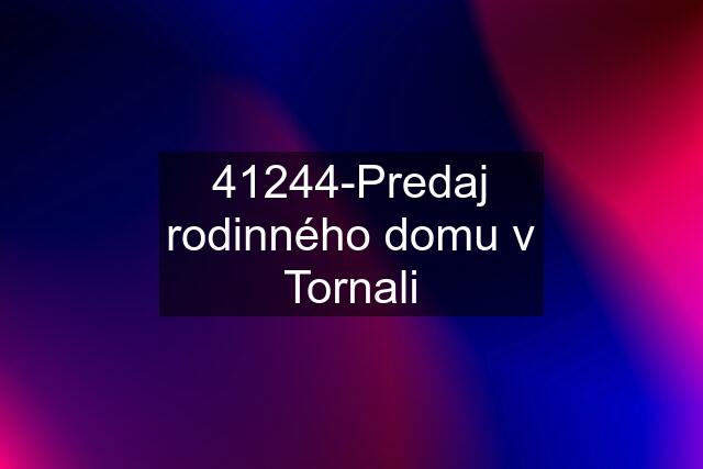 41244-Predaj rodinného domu v Tornali