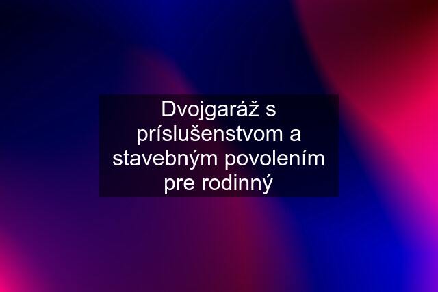 Dvojgaráž s príslušenstvom a stavebným povolením pre rodinný