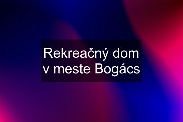 Rekreačný dom v meste Bogács