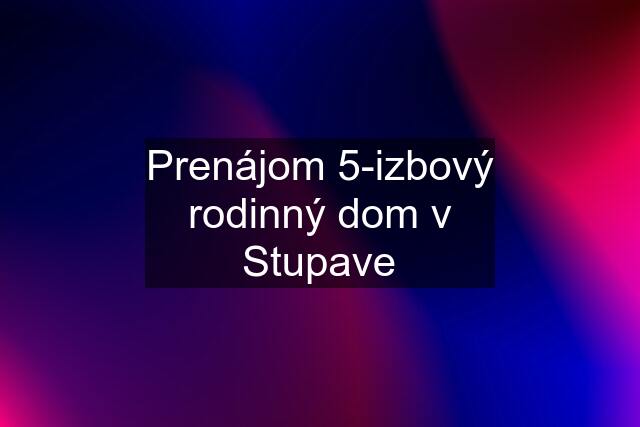 Prenájom 5-izbový rodinný dom v Stupave