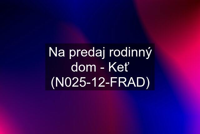 Na predaj rodinný dom - Keť (N025-12-FRAD)