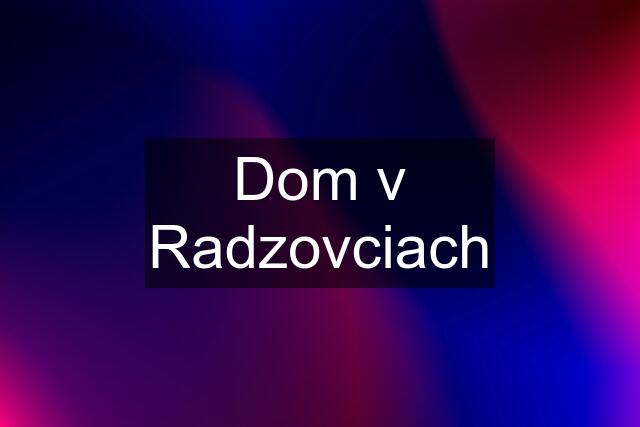 Dom v Radzovciach