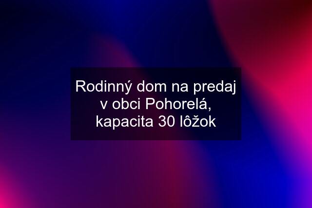 Rodinný dom na predaj v obci Pohorelá, kapacita 30 lôžok