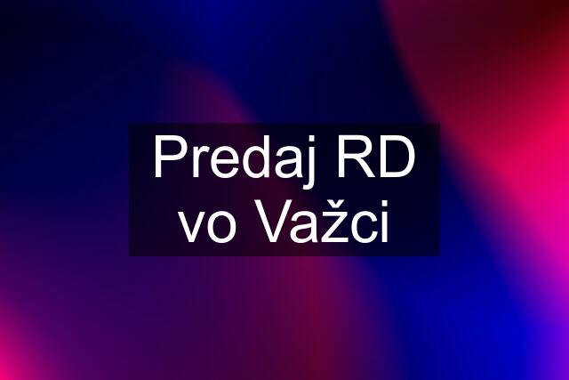 Predaj RD vo Važci