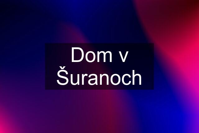 Dom v Šuranoch