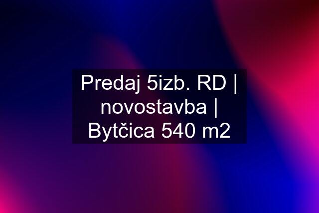 Predaj 5izb. RD | novostavba | Bytčica 540 m2