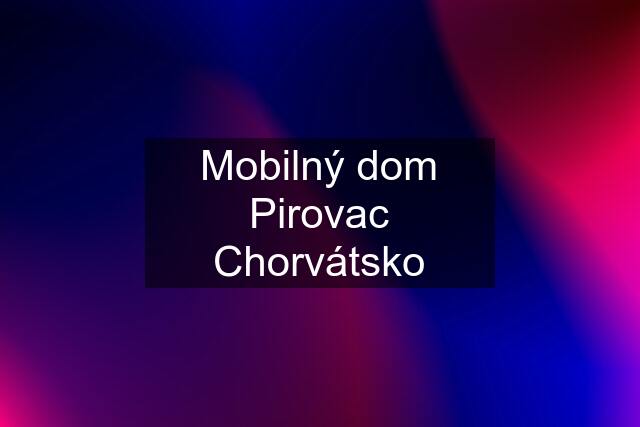Mobilný dom Pirovac Chorvátsko