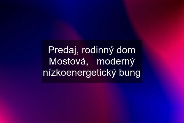 Predaj, rodinný dom Mostová,   moderný nízkoenergetický bung